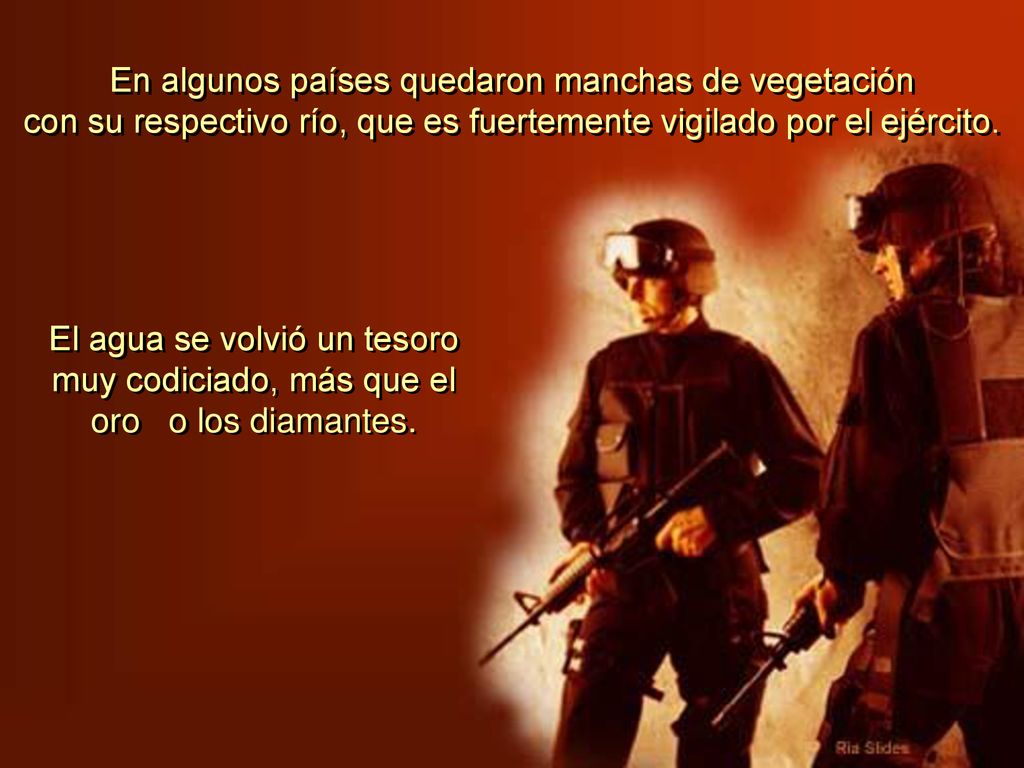En algunos países quedaron manchas de vegetación con su respectivo río, que es fuertemente vigilado por el ejército.
