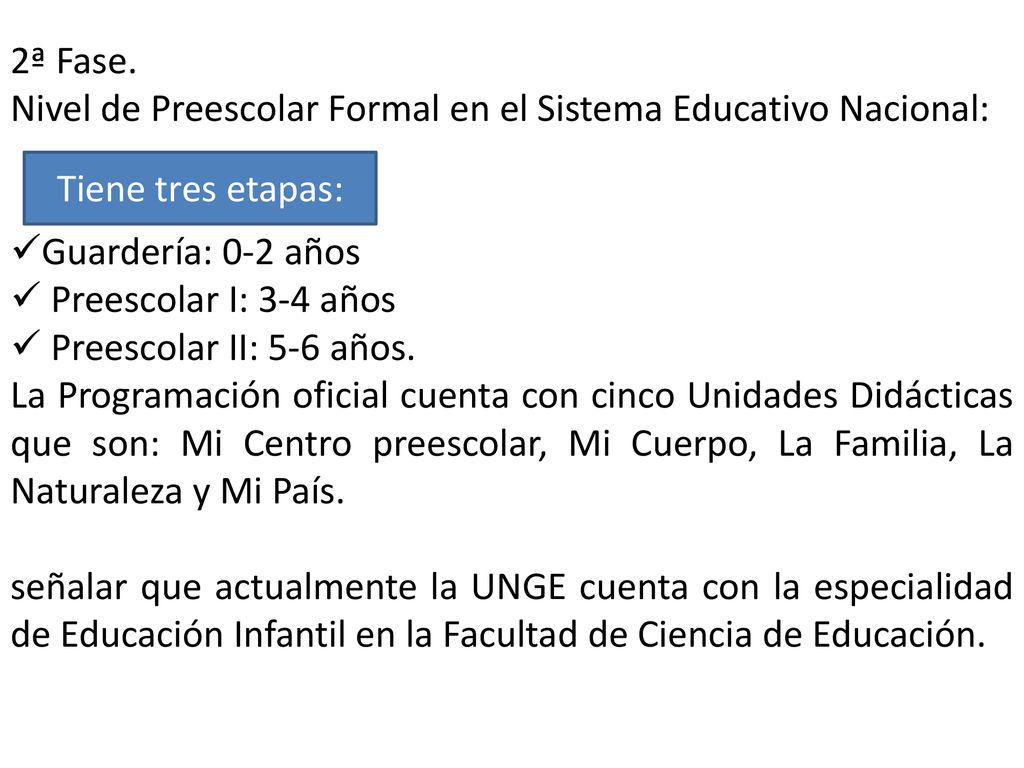 2ª Fase. Nivel de Preescolar Formal en el Sistema Educativo Nacional: Guardería: 0-2 años. Preescolar I: 3-4 años.