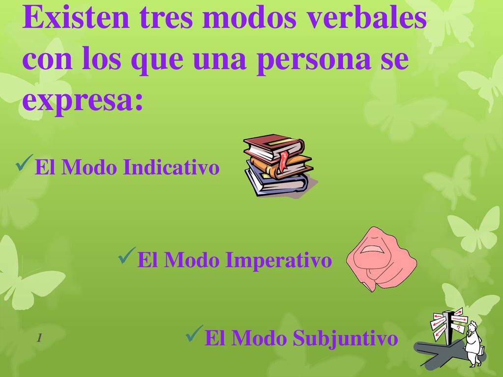 Existen tres modos verbales con los que una persona se expresa: