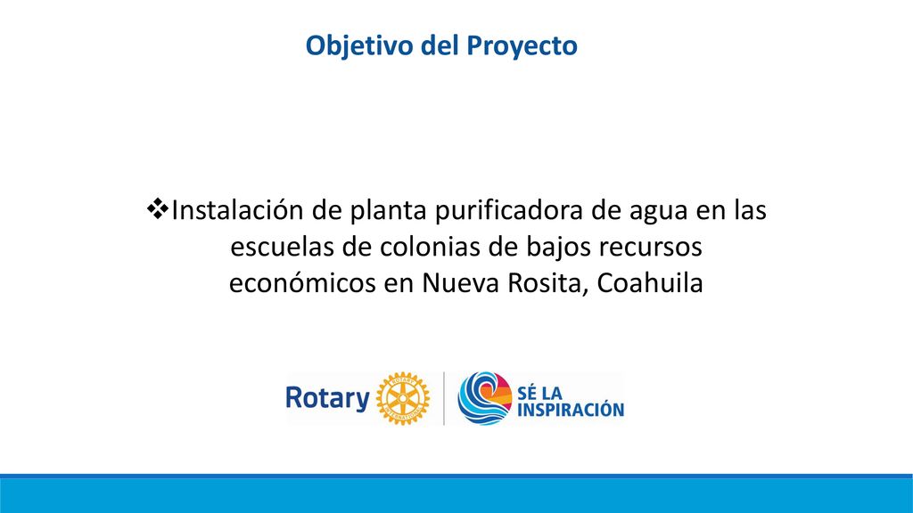 Objetivo del Proyecto Instalación de planta purificadora de agua en las escuelas de colonias de bajos recursos económicos en Nueva Rosita, Coahuila.