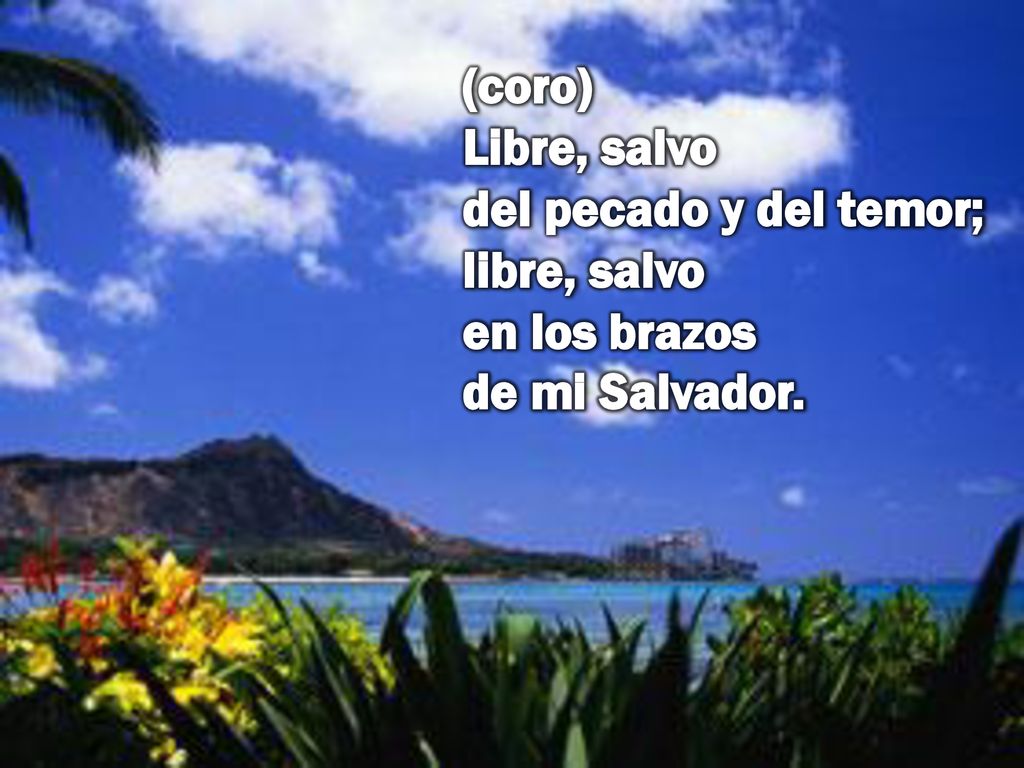 (coro) Libre, salvo del pecado y del temor; libre, salvo en los brazos de mi Salvador.