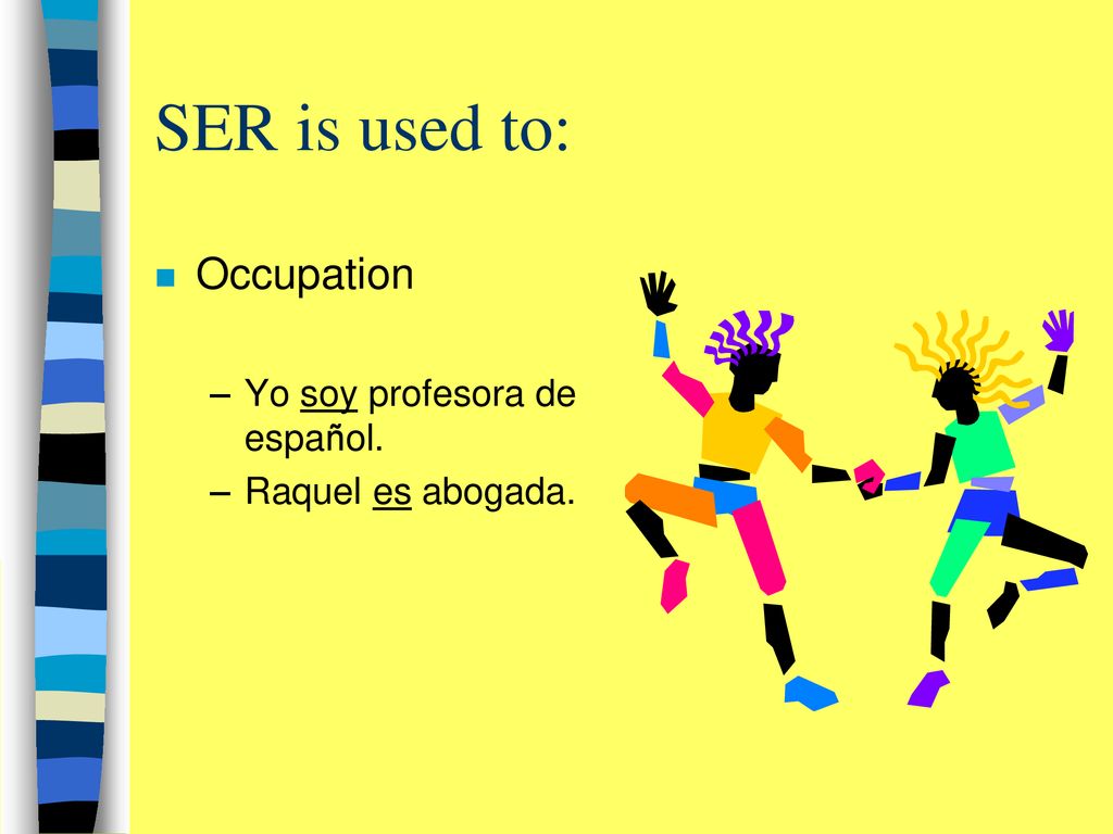 SER is used to: Occupation Yo soy profesora de español.