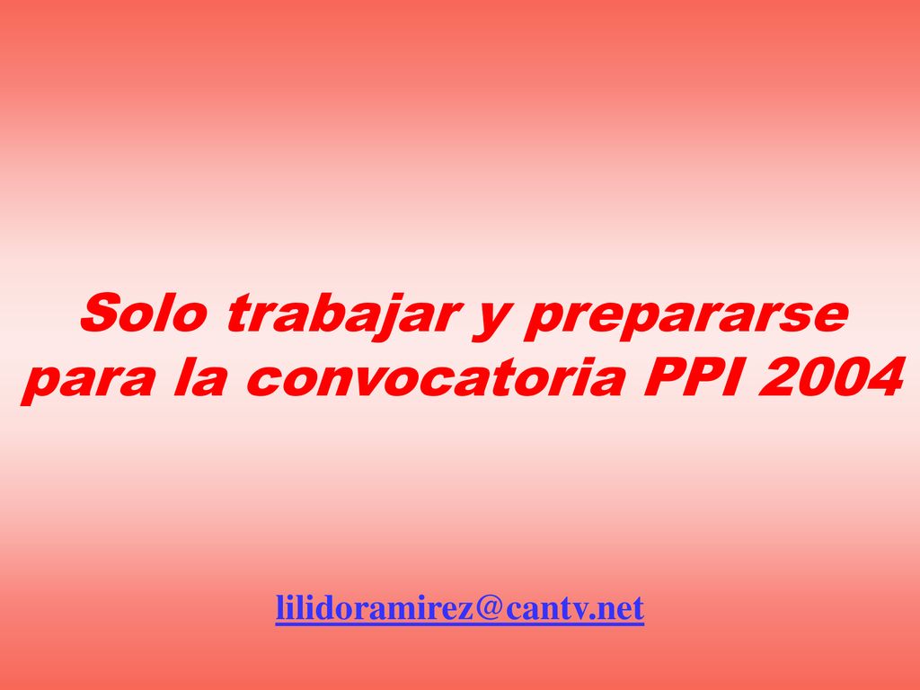 Solo trabajar y prepararse para la convocatoria PPI 2004
