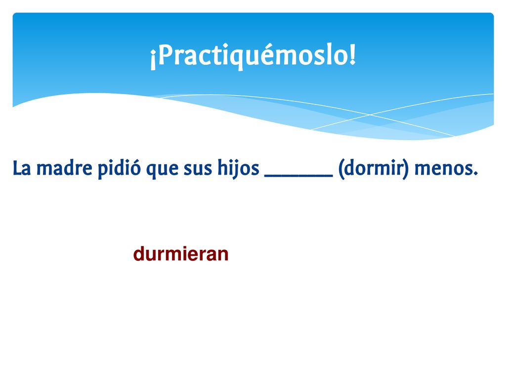 ¡Practiquémoslo! La madre pidió que sus hijos ________ (dormir) menos.