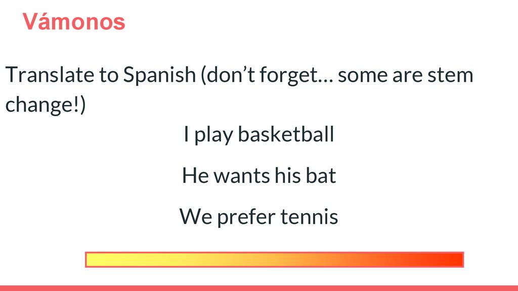 Vámonos Translate to Spanish (don’t forget… some are stem change!)