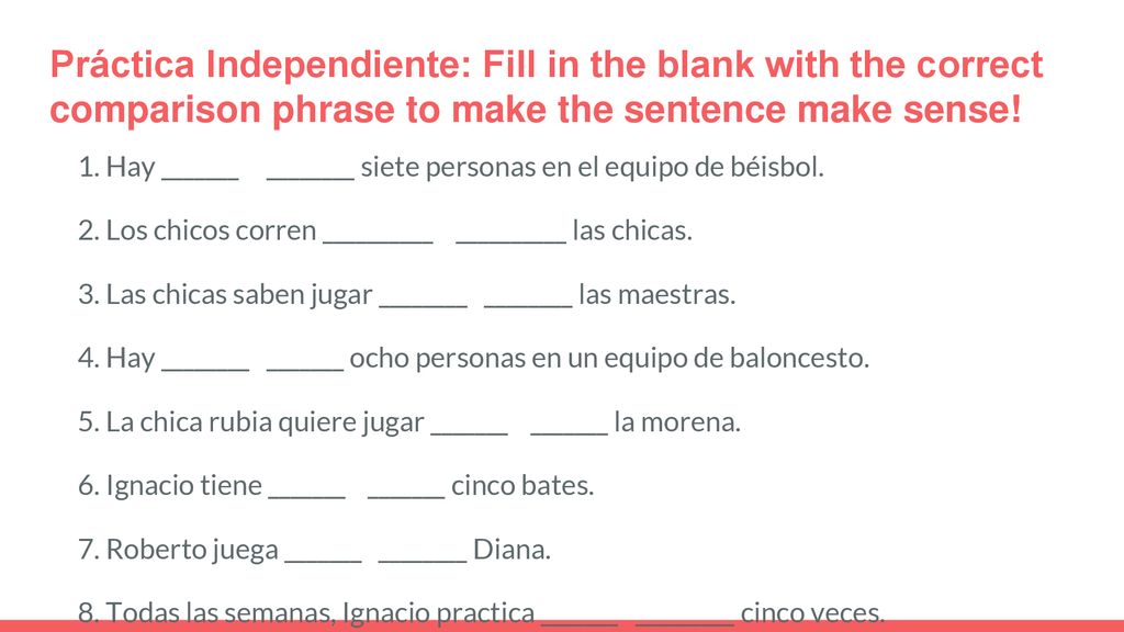 Práctica Independiente: Fill in the blank with the correct comparison phrase to make the sentence make sense!
