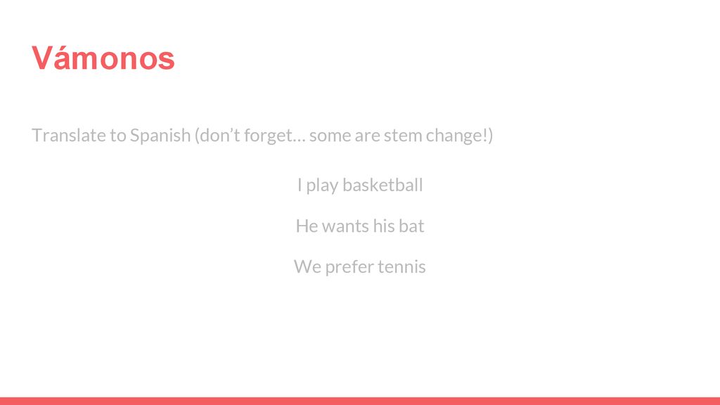 Vámonos Translate to Spanish (don’t forget… some are stem change!)