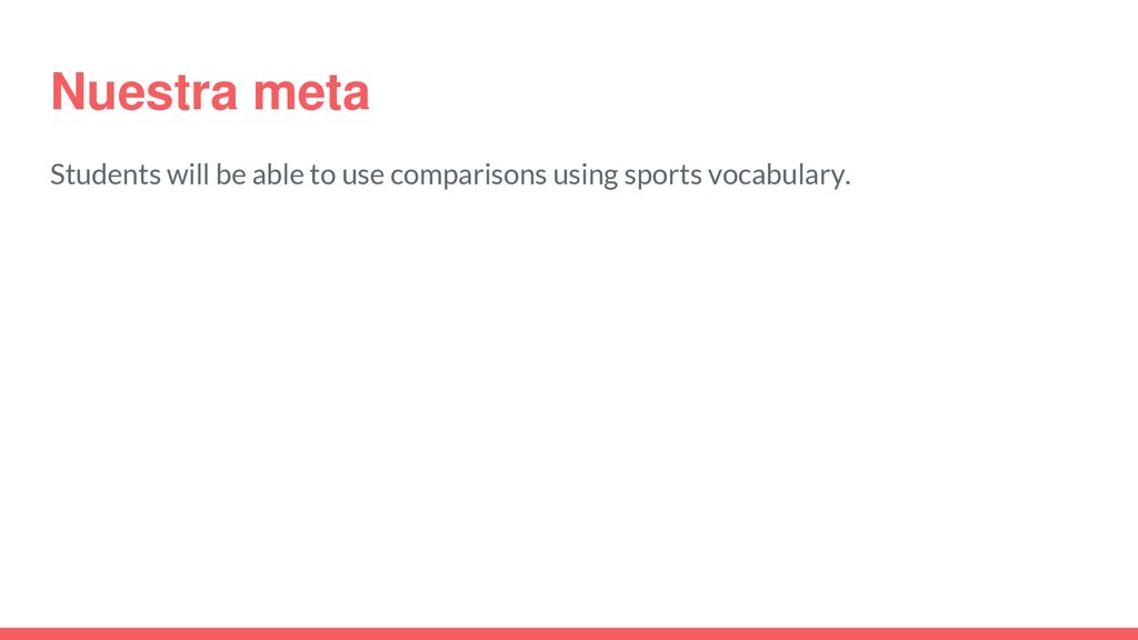 Nuestra meta Students will be able to use comparisons using sports vocabulary.