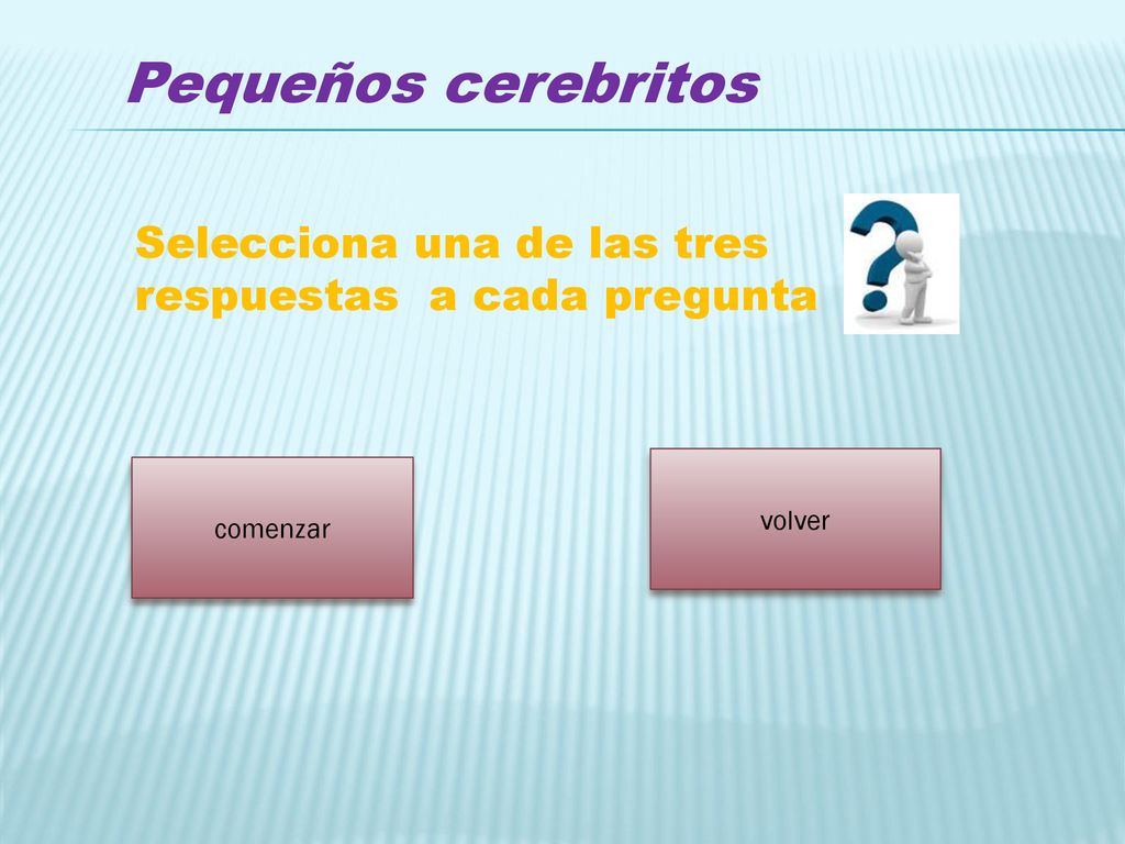 Pequeños cerebritos Selecciona una de las tres respuestas a cada pregunta volver comenzar