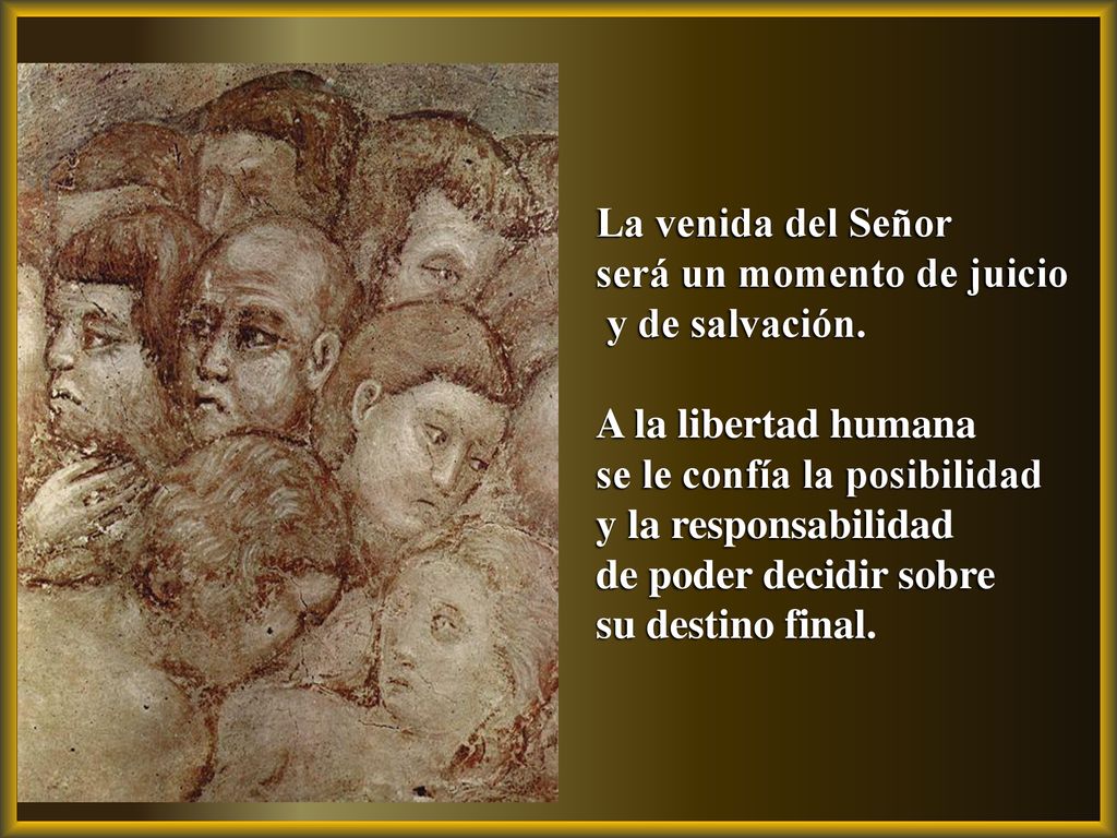 La venida del Señor será un momento de juicio. y de salvación. A la libertad humana. se le confía la posibilidad.