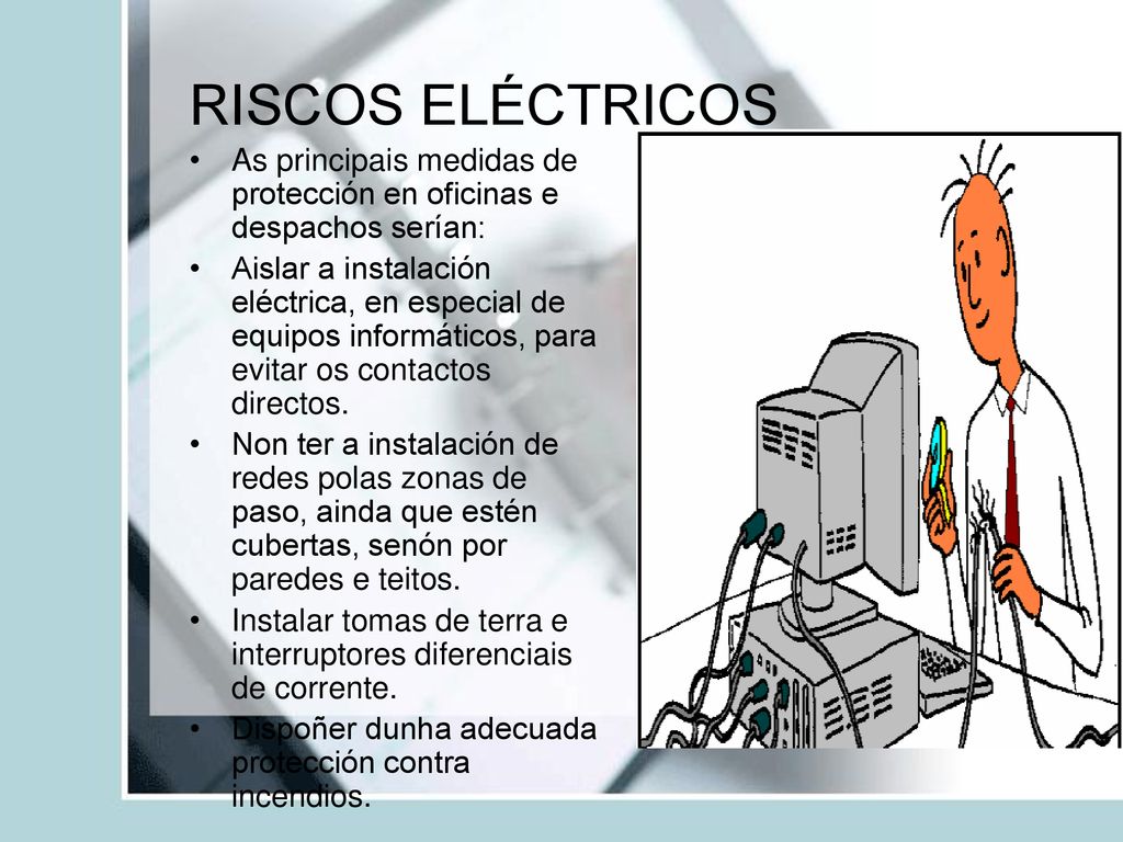 RISCOS ELÉCTRICOS As principais medidas de protección en oficinas e despachos serían:
