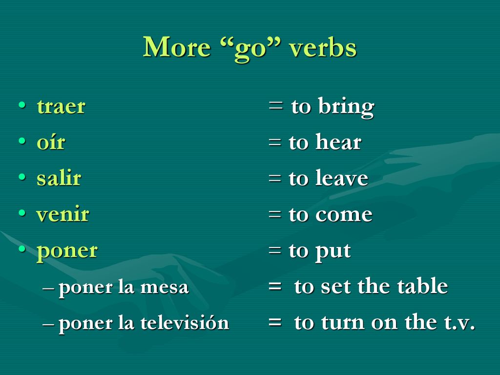 More go verbs traer = to bring oír = to hear salir = to leave