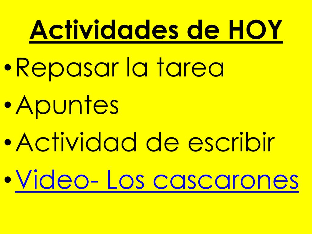Actividades de HOY Repasar la tarea Apuntes Actividad de escribir Video- Los cascarones