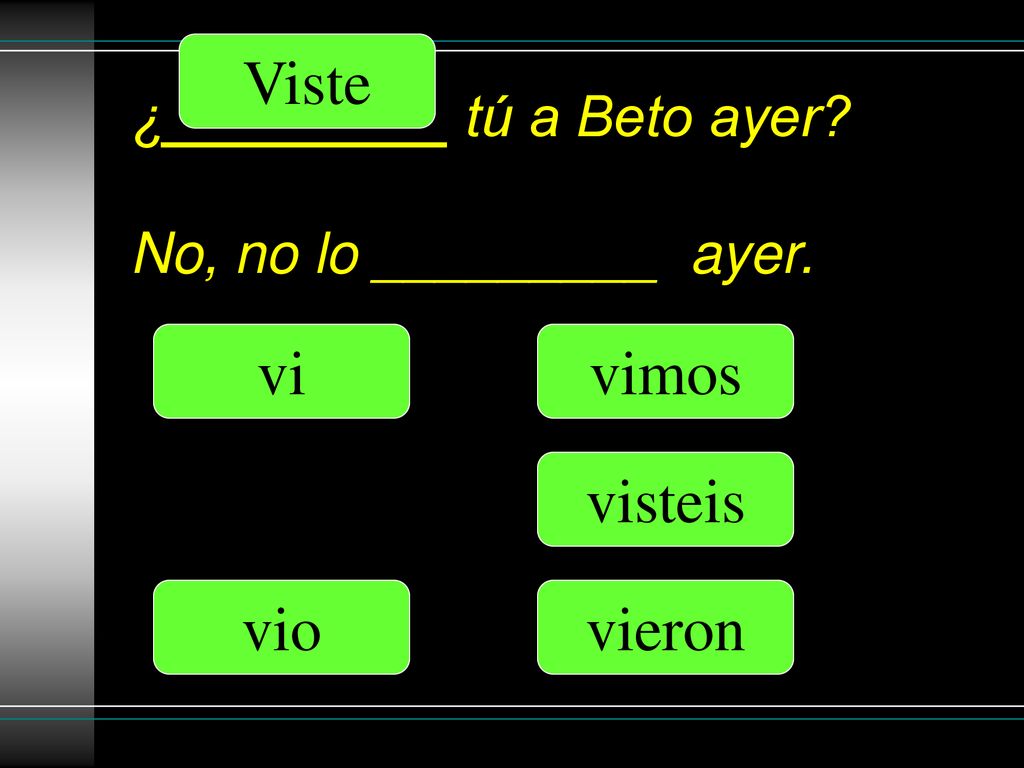 ¿_________ tú a Beto ayer No, no lo _________ ayer.