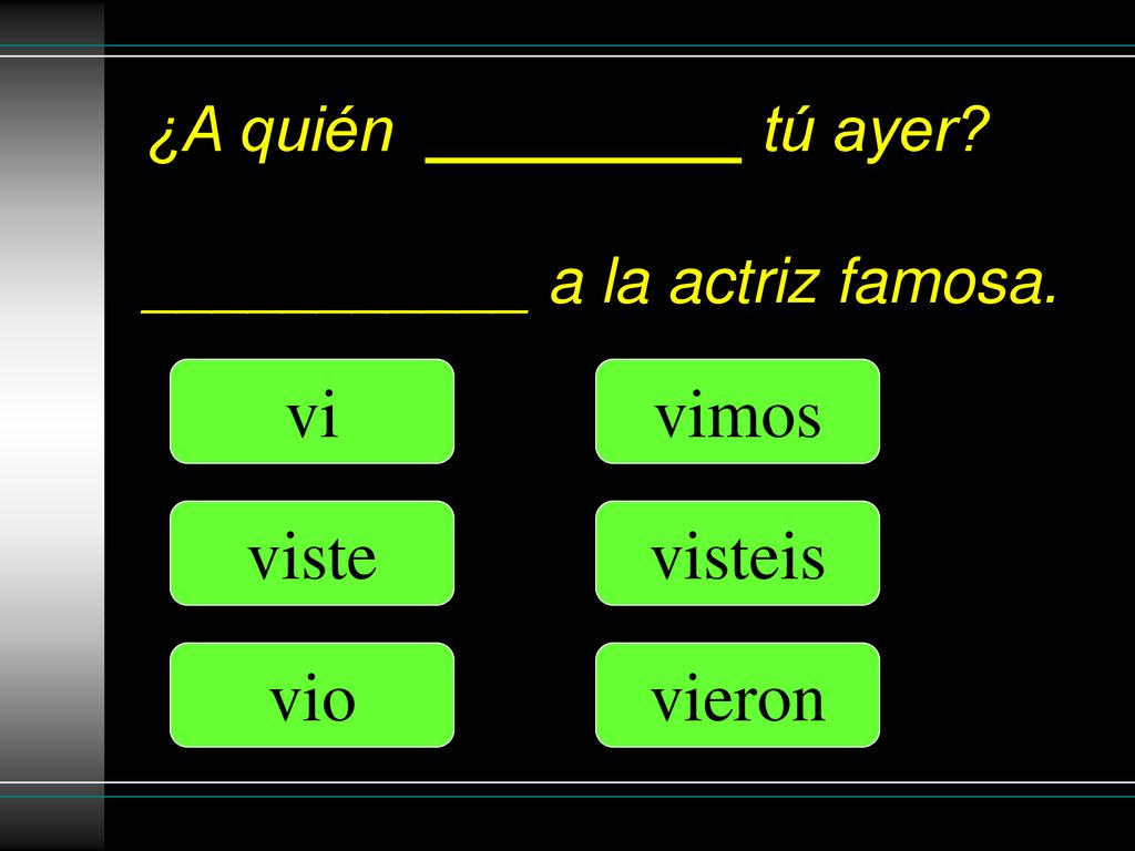 ¿A quién _________ tú ayer ___________ a la actriz famosa.