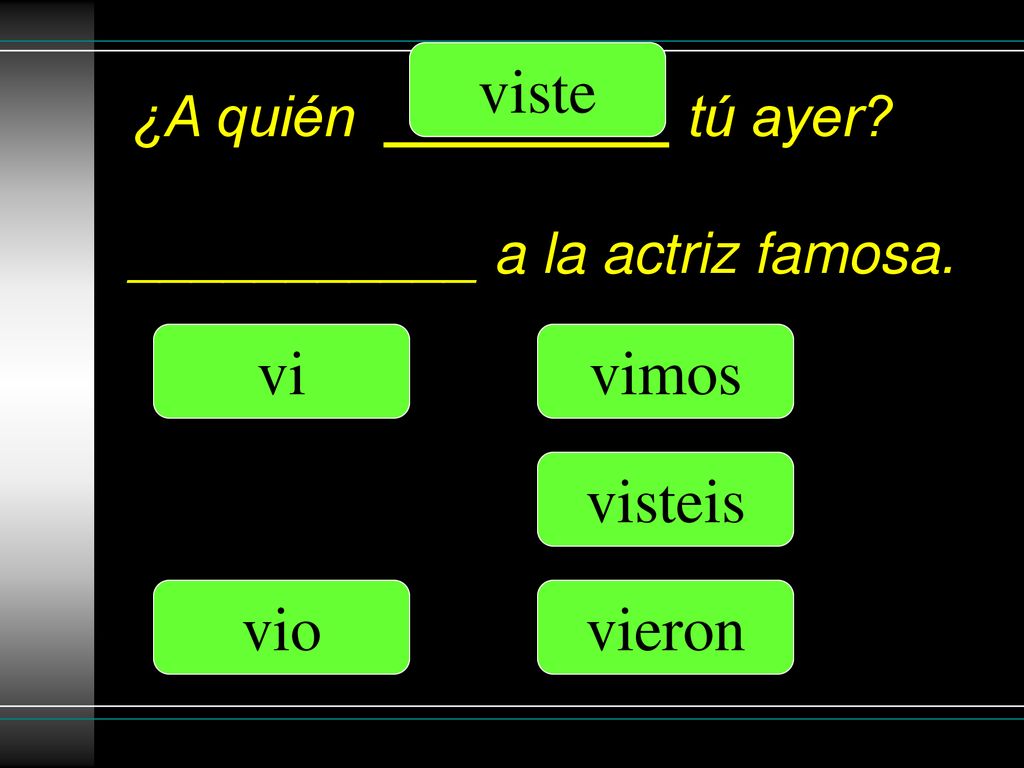 ¿A quién _________ tú ayer ___________ a la actriz famosa.