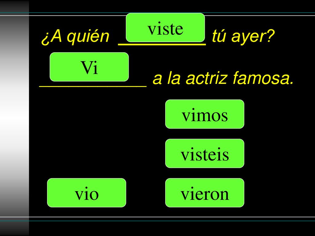 ¿A quién _________ tú ayer ___________ a la actriz famosa.