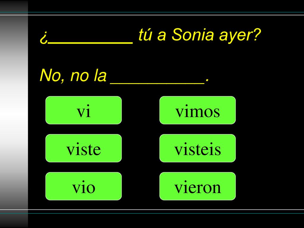 ¿_________ tú a Sonia ayer No, no la __________.