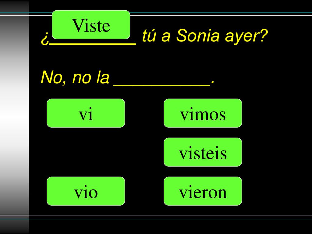 ¿_________ tú a Sonia ayer No, no la __________.