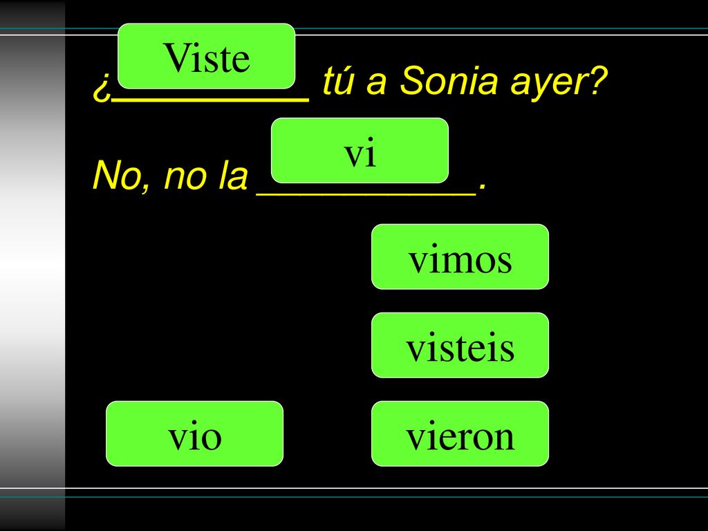 ¿_________ tú a Sonia ayer No, no la __________.
