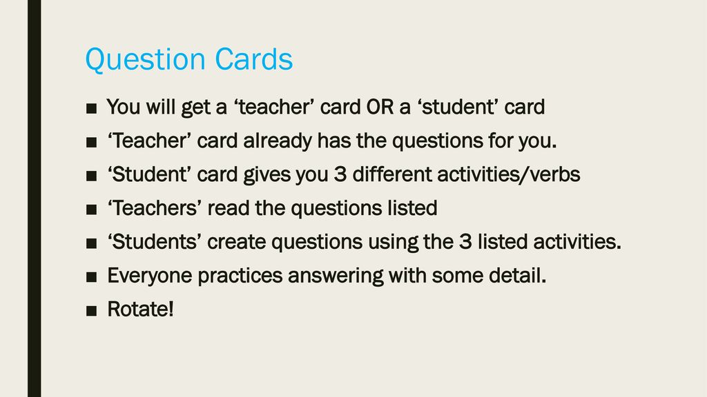 Question Cards You will get a ‘teacher’ card OR a ‘student’ card