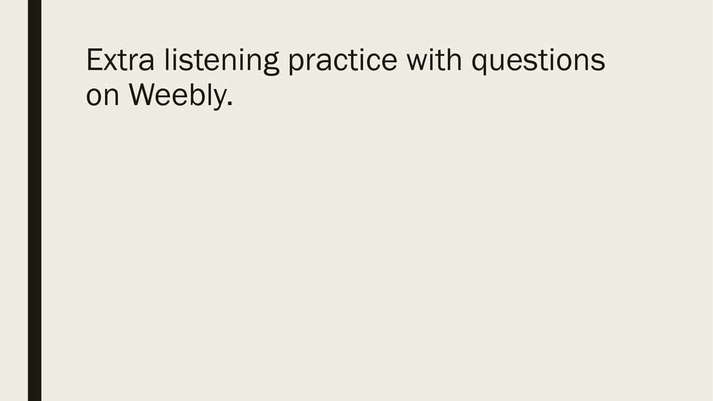 Extra listening practice with questions on Weebly.