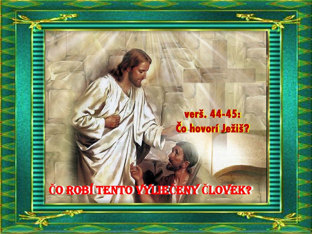 verš : Čo hovorí Ježiš Čo roBÍ TENTO VYLIEČENY ČLOVEK