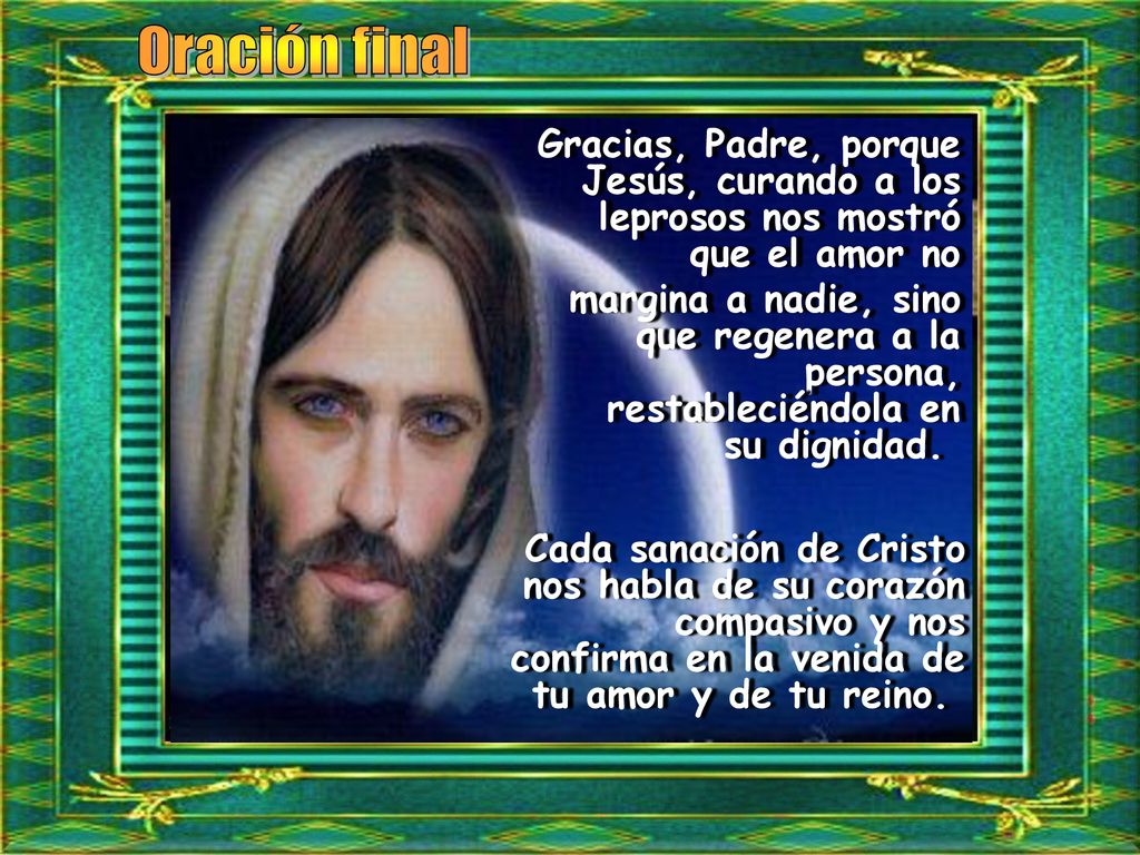 Oración final Gracias, Padre, porque Jesús, curando a los leprosos nos mostró que el amor no.