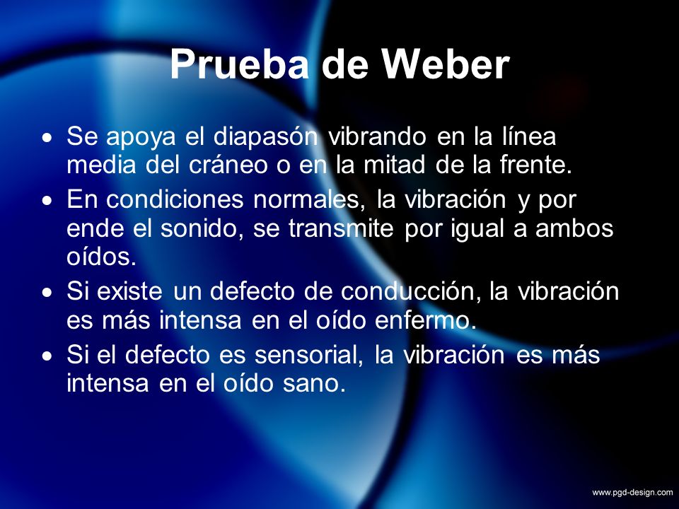 Prueba de Weber Se apoya el diapasón vibrando en la línea media del cráneo o en la mitad de la frente.