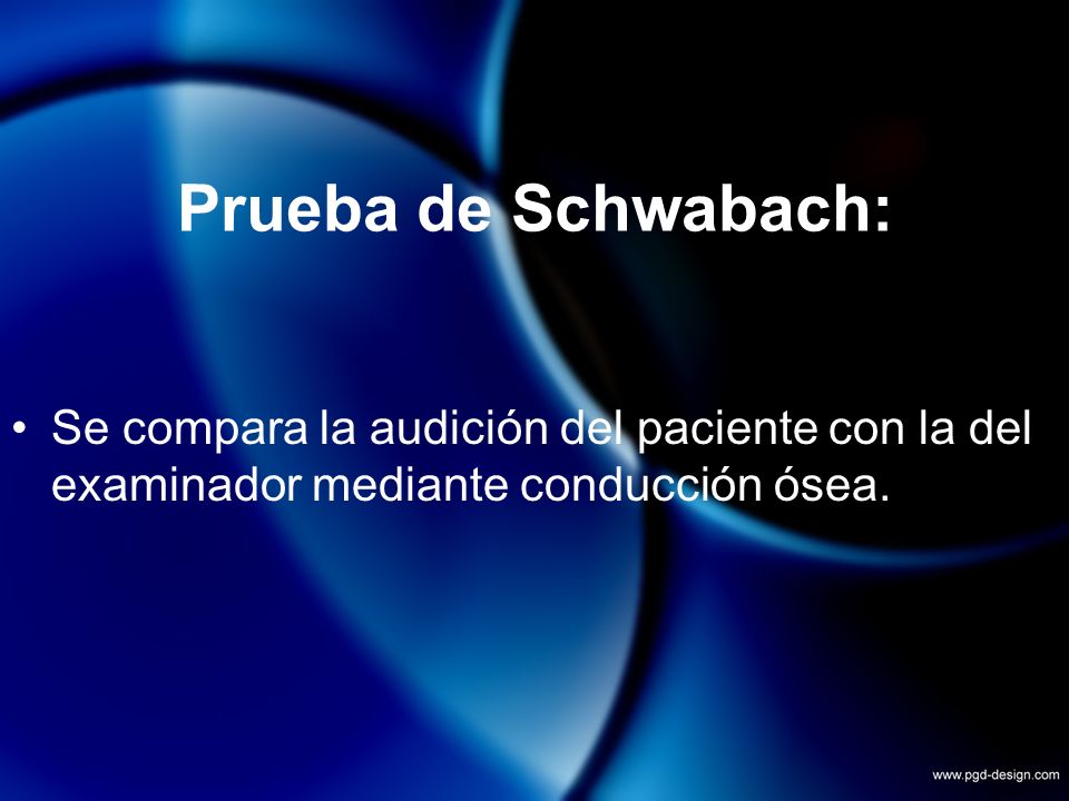 Prueba de Schwabach: Se compara la audición del paciente con la del examinador mediante conducción ósea.