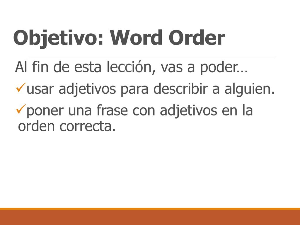 Objetivo: Word Order Al fin de esta lección, vas a poder…