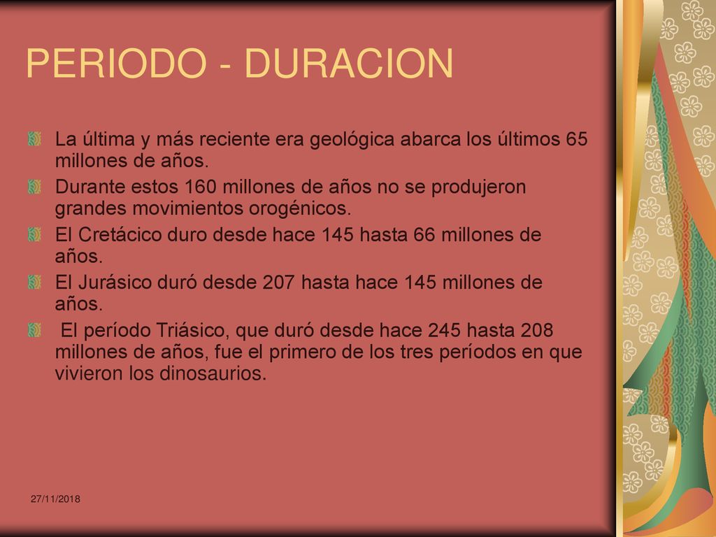 PERIODO - DURACION La última y más reciente era geológica abarca los últimos 65 millones de años.
