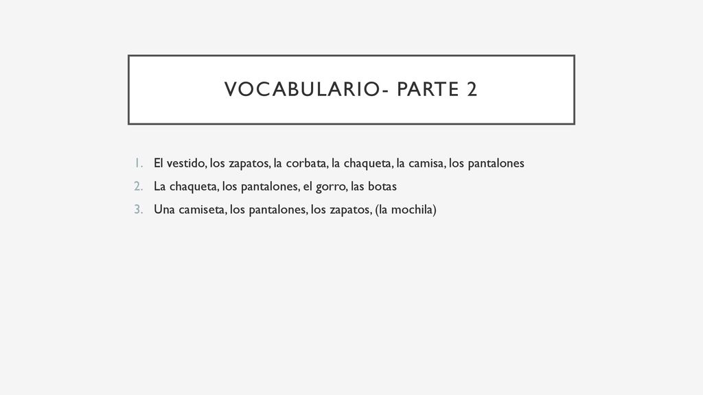 Vocabulario- parte 2 El vestido, los zapatos, la corbata, la chaqueta, la camisa, los pantalones. La chaqueta, los pantalones, el gorro, las botas.