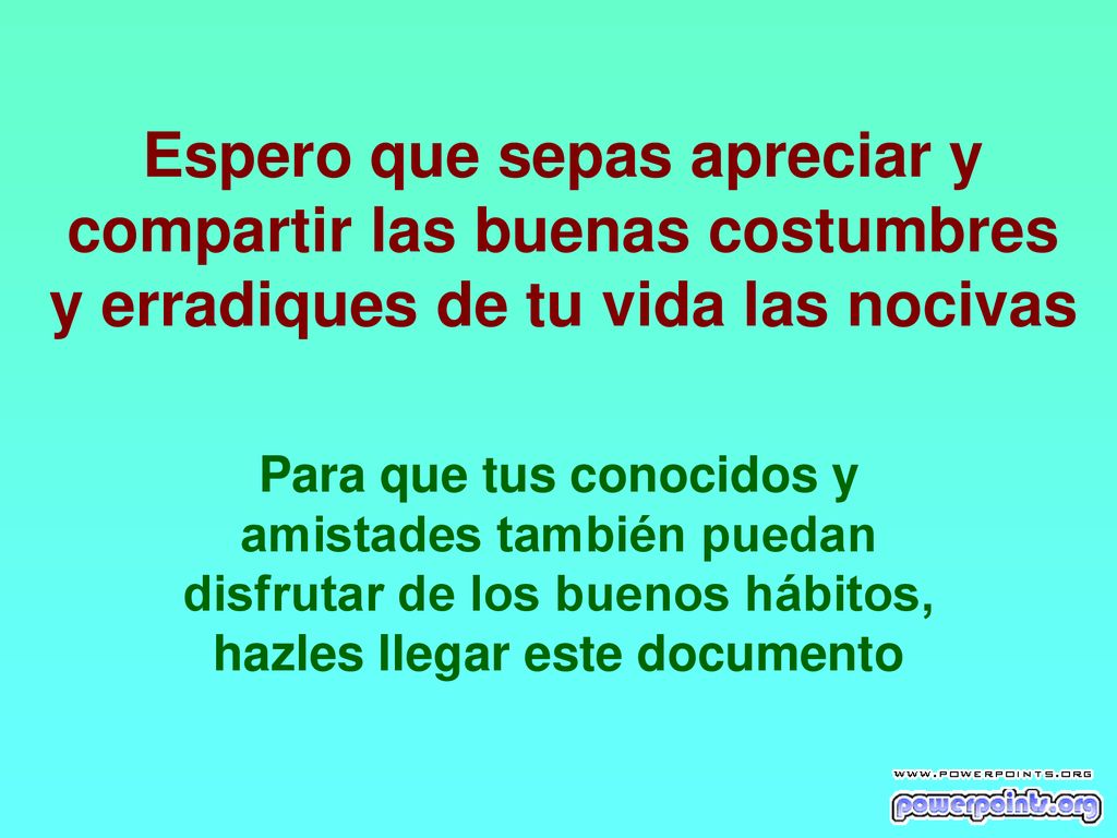 Espero que sepas apreciar y compartir las buenas costumbres y erradiques de tu vida las nocivas