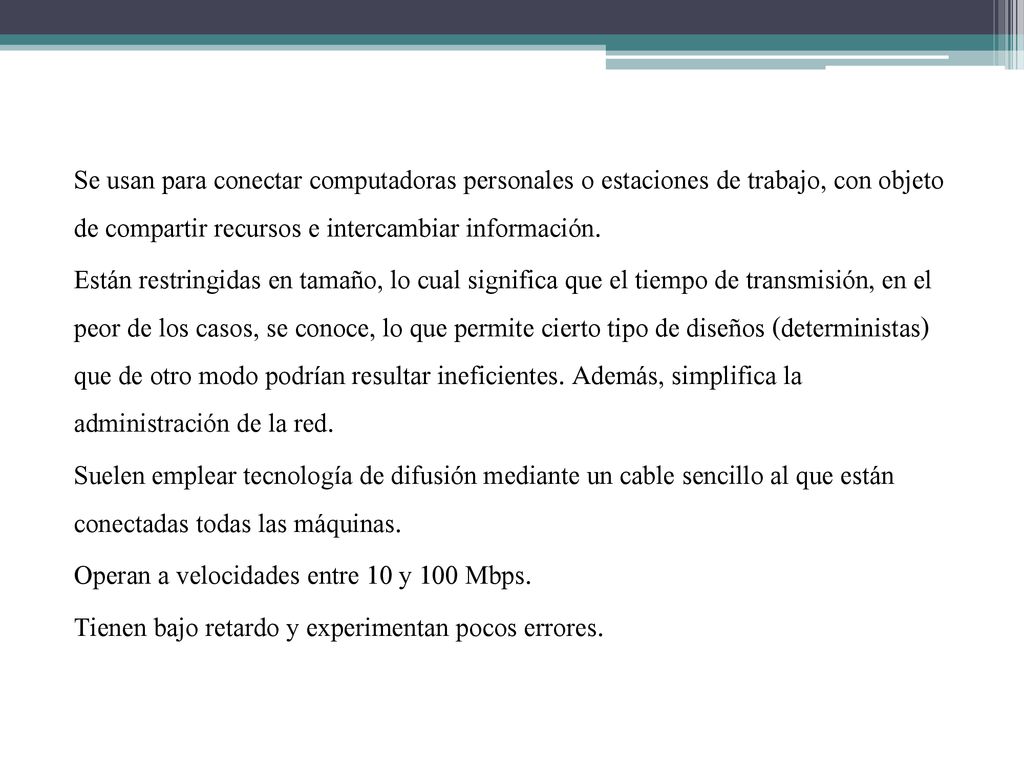 Se usan para conectar computadoras personales o estaciones de trabajo, con objeto de compartir recursos e intercambiar información.