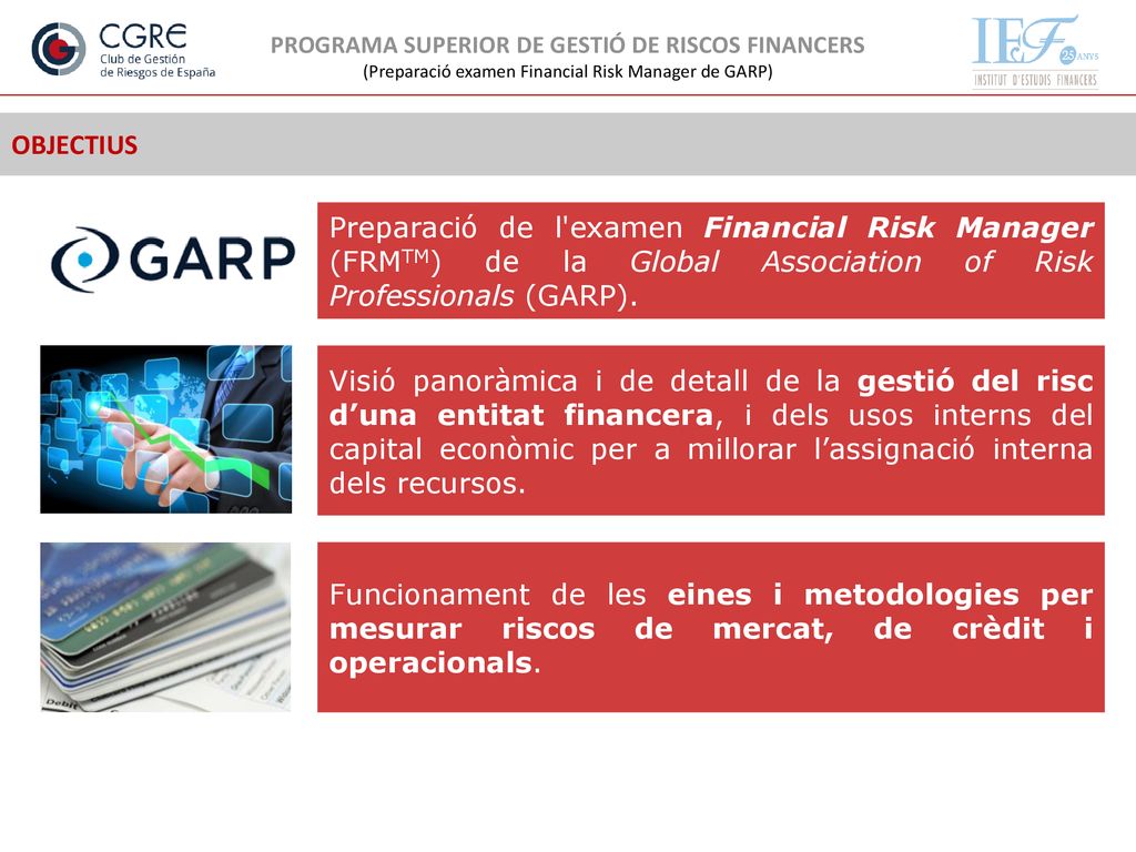 OBJECTIUS Preparació de l examen Financial Risk Manager (FRMTM) de la Global Association of Risk Professionals (GARP).