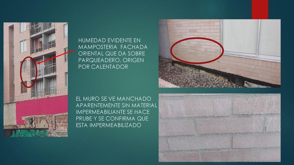 HUMEDAD EVIDENTE EN MAMPOSTERIA FACHADA. ORIENTAL QUE DA SOBRE. PARQUEADERO. ORIGEN. POR CALENTADOR.