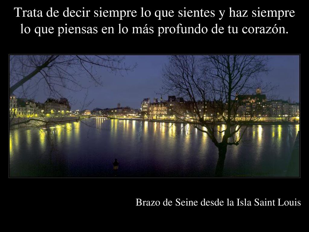Trata de decir siempre lo que sientes y haz siempre lo que piensas en lo más profundo de tu corazón.