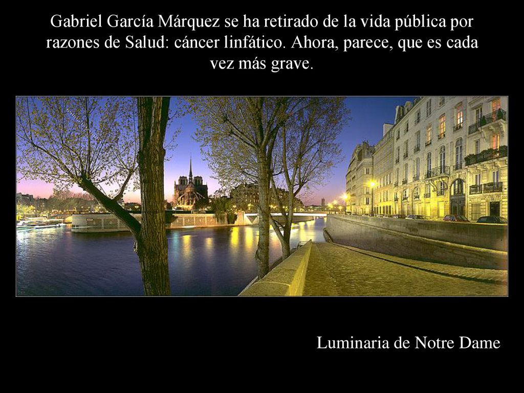 Gabriel García Márquez se ha retirado de la vida pública por razones de Salud: cáncer linfático. Ahora, parece, que es cada vez más grave.