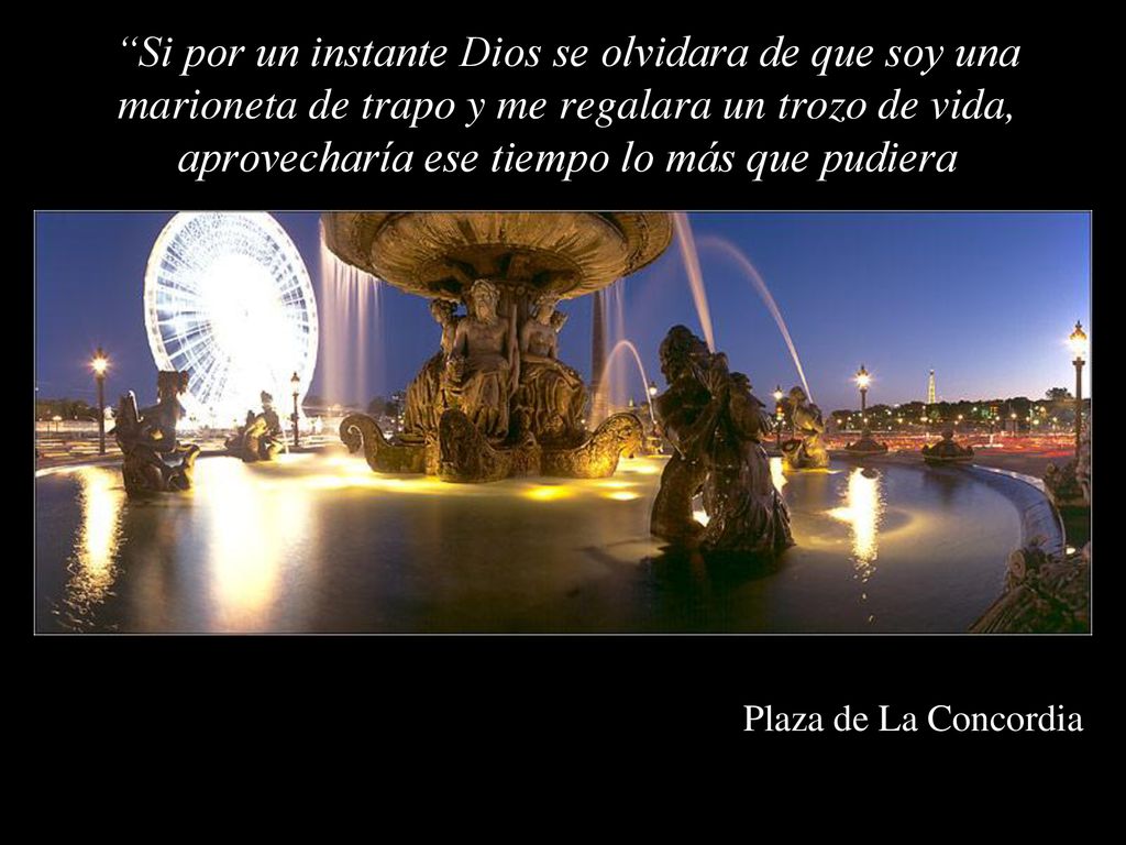 Si por un instante Dios se olvidara de que soy una marioneta de trapo y me regalara un trozo de vida, aprovecharía ese tiempo lo más que pudiera
