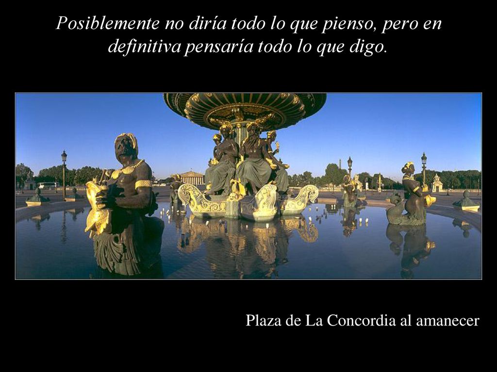Posiblemente no diría todo lo que pienso, pero en definitiva pensaría todo lo que digo.