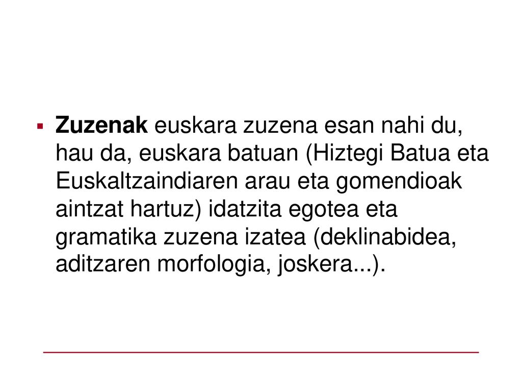 Zuzenak euskara zuzena esan nahi du, hau da, euskara batuan (Hiztegi Batua eta Euskaltzaindiaren arau eta gomendioak aintzat hartuz) idatzita egotea eta gramatika zuzena izatea (deklinabidea, aditzaren morfologia, joskera...).