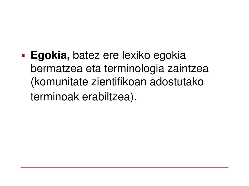 Egokia, batez ere lexiko egokia bermatzea eta terminologia zaintzea (komunitate zientifikoan adostutako terminoak erabiltzea).