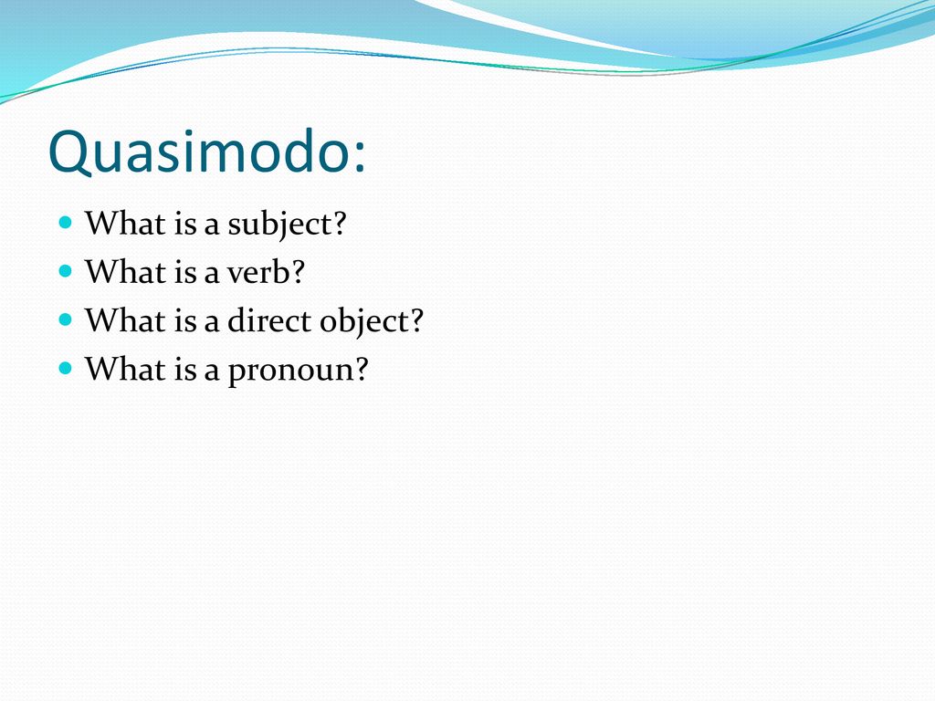 Quasimodo: What is a subject What is a verb What is a direct object