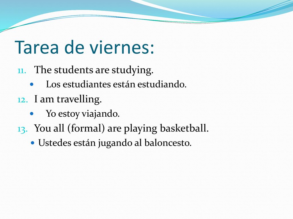 Tarea de viernes: The students are studying. I am travelling.