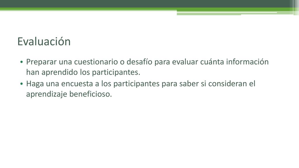 Evaluación Preparar una cuestionario o desafío para evaluar cuánta información han aprendido los participantes.