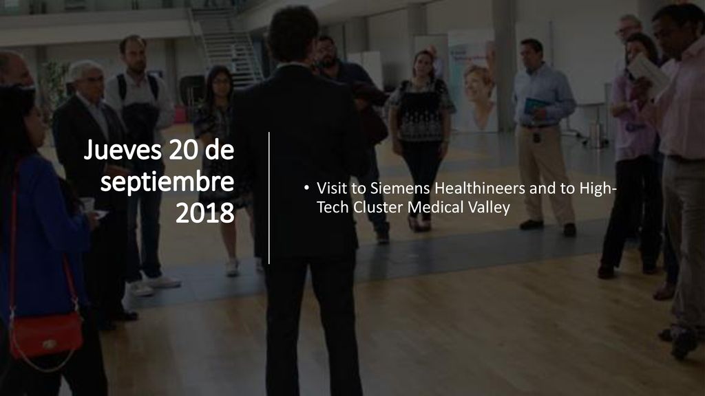 Jueves 20 de septiembre 2018 Visit to Siemens Healthineers and to High- Tech Cluster Medical Valley