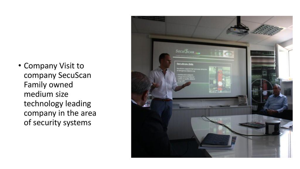 Company Visit to company SecuScan Family owned medium size technology leading company in the area of security systems