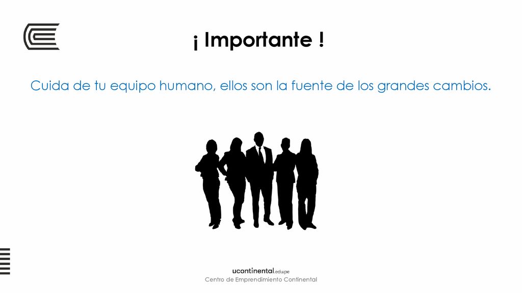 ¡ Importante . Cuida de tu equipo humano, ellos son la fuente de los grandes cambios.