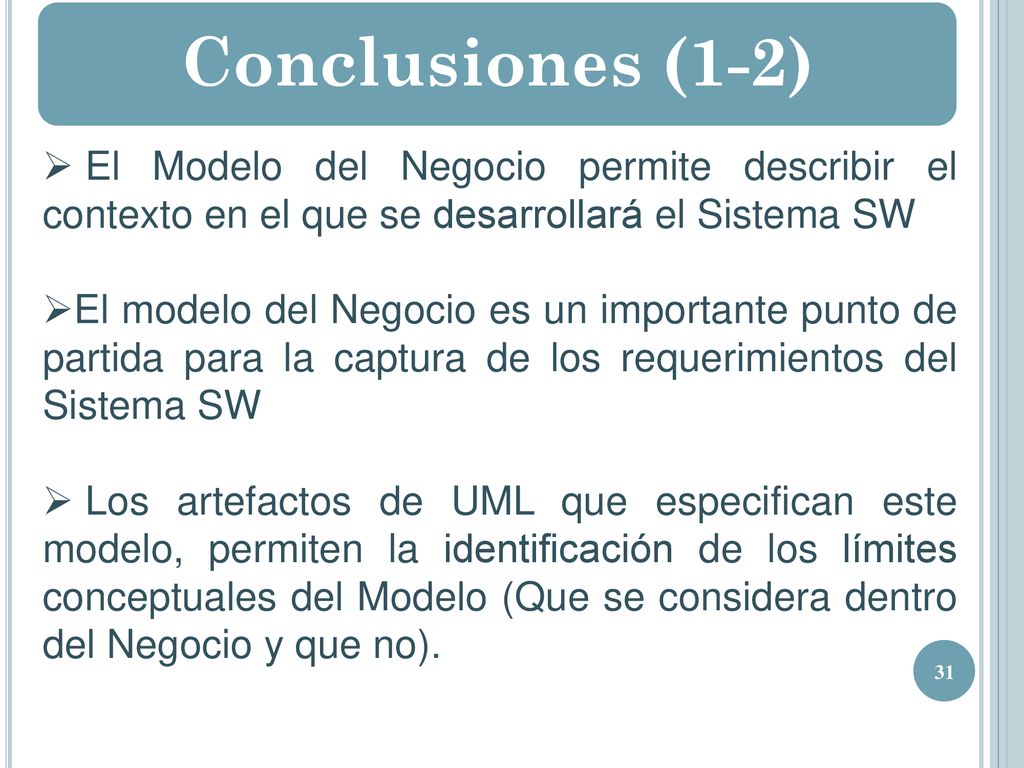 Conclusiones (1-2) El Modelo del Negocio permite describir el contexto en el que se desarrollará el Sistema SW.